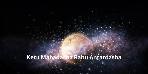 Ketu Mahadasha Rahu Antardasha